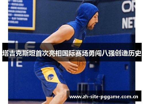 塔吉克斯坦首次亮相国际赛场勇闯八强创造历史 塔吉克斯坦首次亮相国际赛场勇闯八强创造历史